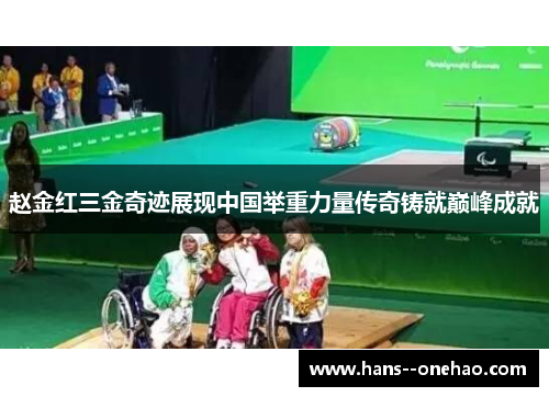 赵金红三金奇迹展现中国举重力量传奇铸就巅峰成就