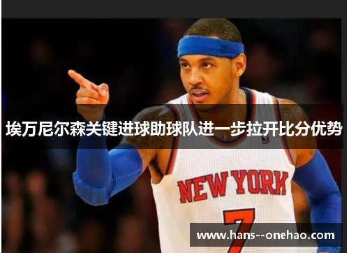 埃万尼尔森关键进球助球队进一步拉开比分优势