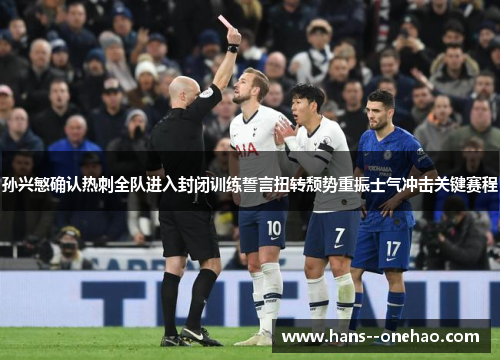 孙兴慜确认热刺全队进入封闭训练誓言扭转颓势重振士气冲击关键赛程 孙兴慜确认热刺全队进入封闭训练誓言扭转颓势重振士气冲击关键赛程